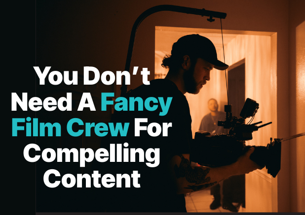 You dont need a fancy film crew for compelling content.