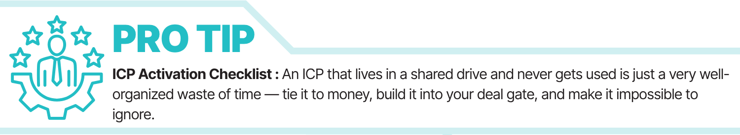 ICP Activation checklist: An ICP that lives in a shared drive and never gets used is just a very well-organized waste of time; tie it to money, build it into your deal gate, and make it impossible to ignore.