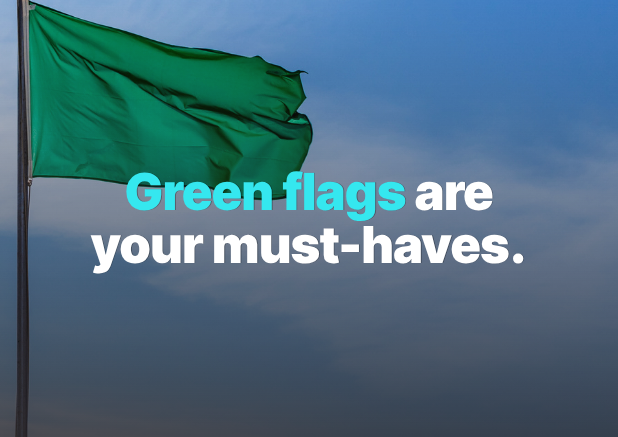 Green flags are your must-haves.