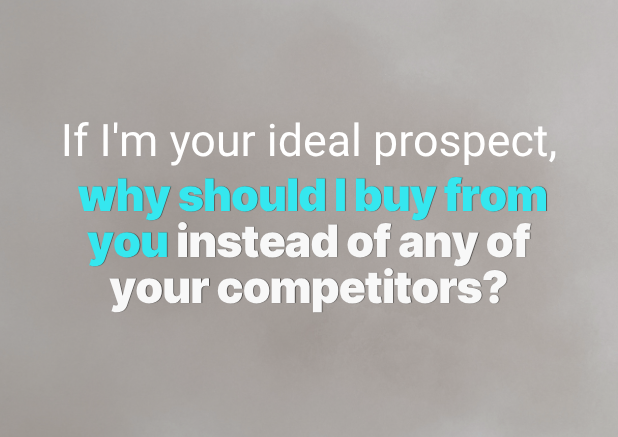 If I'm your ideal prospect, why should I buy from you instead of any of your competitors.