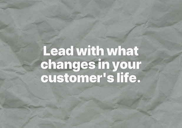 Lead with what changes in your customer's life.