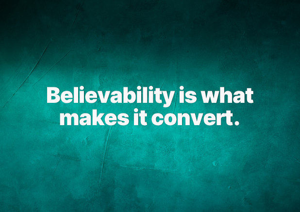 Believability is what makes it convert.