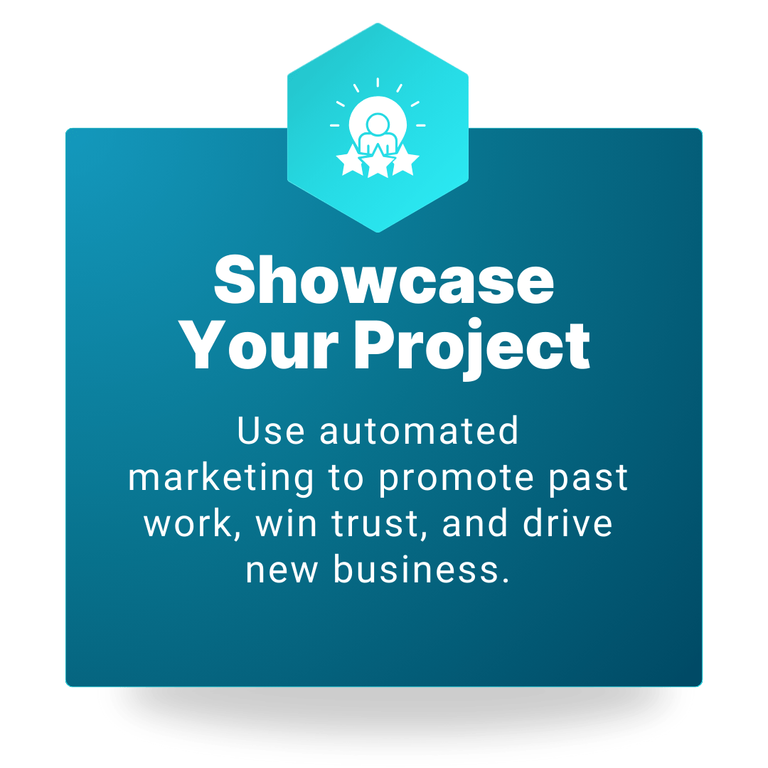 Showcase Your Project - Use Automated marketing to promote past work, win trust and drive new business.